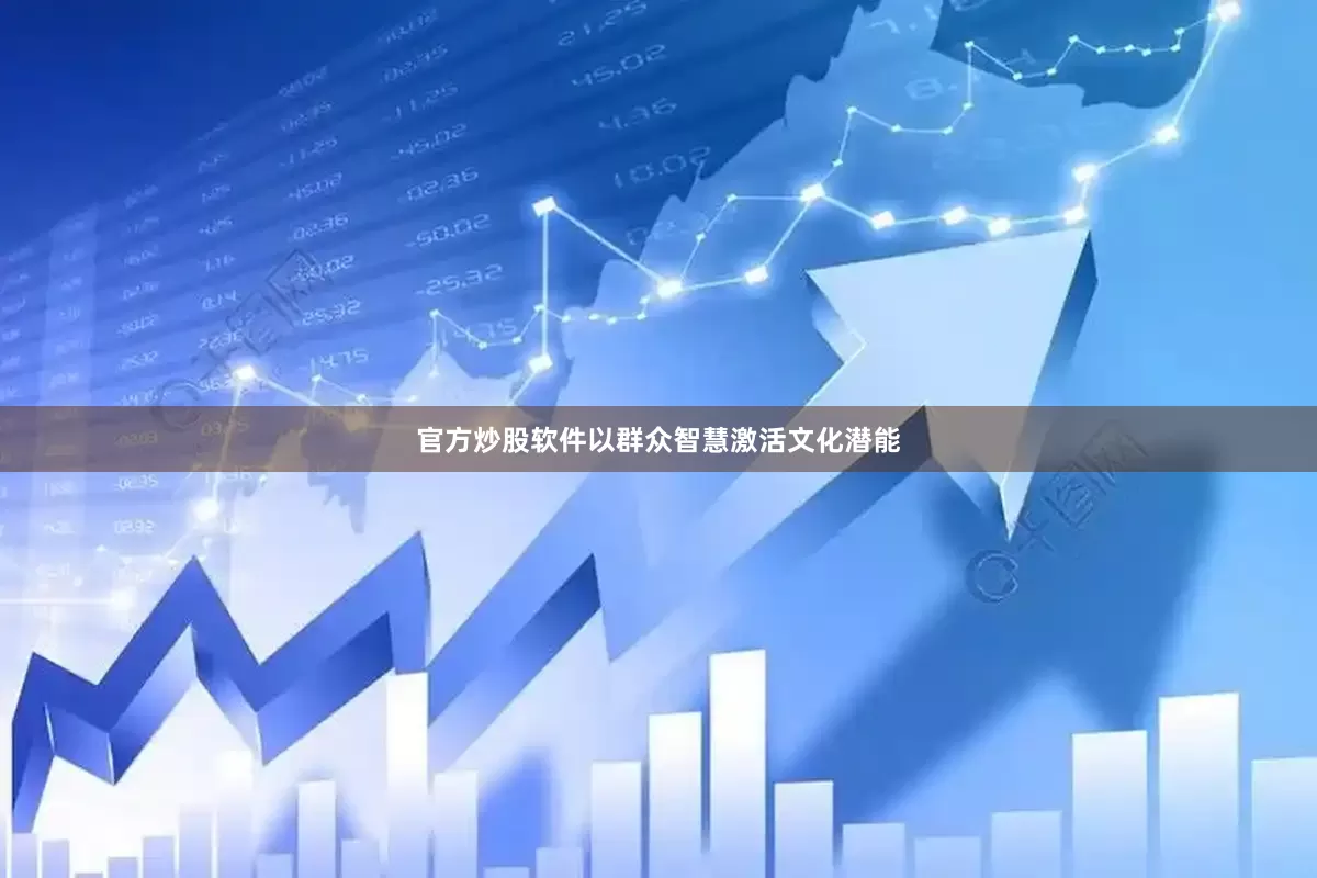 官方炒股软件以群众智慧激活文化潜能