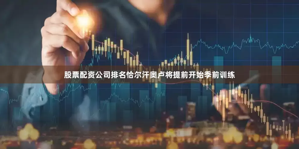 股票配资公司排名恰尔汗奥卢将提前开始季前训练