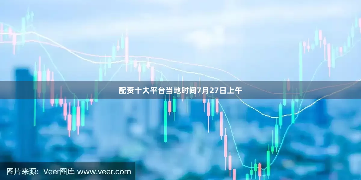 配资十大平台当地时间7月27日上午