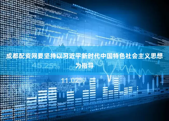 成都配资网要坚持以习近平新时代中国特色社会主义思想为指导