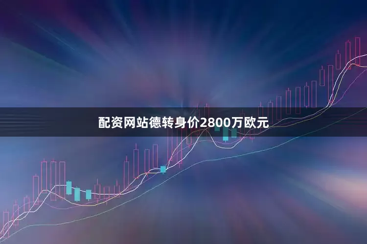 配资网站德转身价2800万欧元
