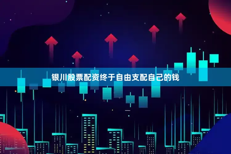 银川股票配资终于自由支配自己的钱