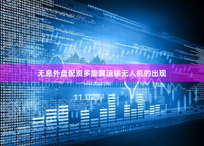 无息外盘配资多旋翼运输无人机的出现