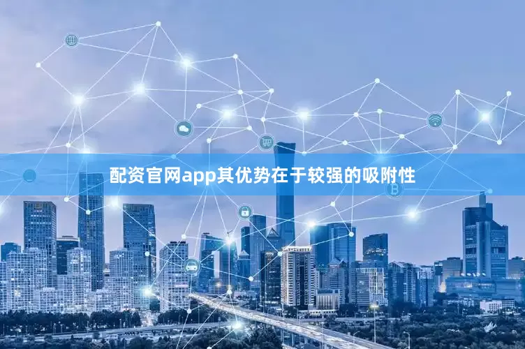 配资官网app其优势在于较强的吸附性