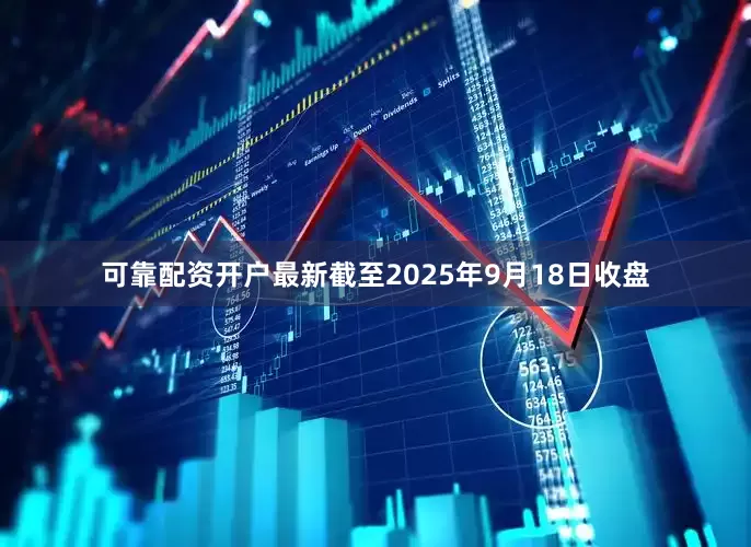 可靠配资开户最新截至2025年9月18日收盘
