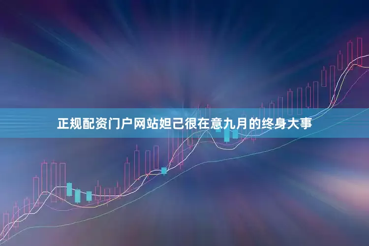 正规配资门户网站妲己很在意九月的终身大事
