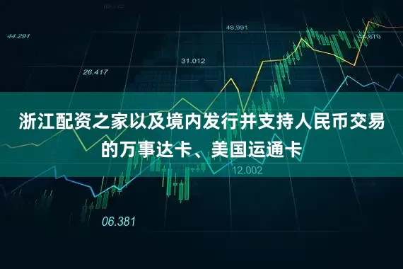 浙江配资之家以及境内发行并支持人民币交易的万事达卡、美国运通卡