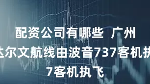 配资公司有哪些  广州—达尔文航线由波音737客机执飞